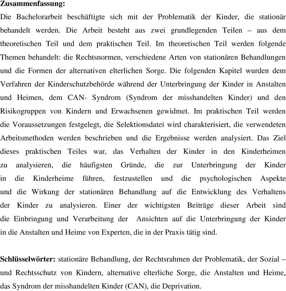 Im theoretischen Teil werden folgende Themen behandelt: die Rechtsnormen, verschiedene Arten von stationären Behandlungen und die Formen der alternativen elterlichen Sorge.