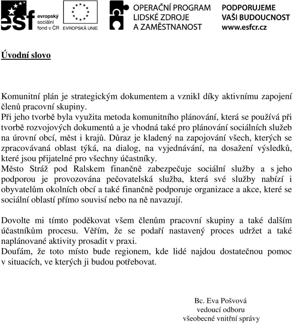 Důraz je kladený na zapojování všech, kterých se zpracovávaná oblast týká, na dialog, na vyjednávání, na dosažení výsledků, které jsou přijatelné pro všechny účastníky.