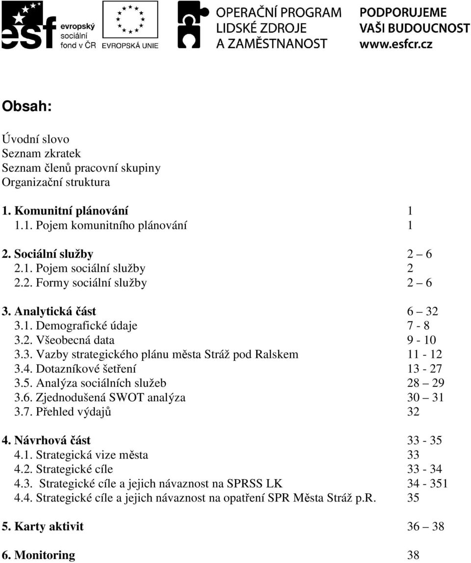 Dotazníkové šetření 13-27 3.5. Analýza sociálních služeb 28 29 3.6. Zjednodušená SWOT analýza 30 31 3.7. Přehled výdajů 32 4. Návrhová část 33-35 4.1. Strategická vize města 33 4.2. Strategické cíle 33-34 4.