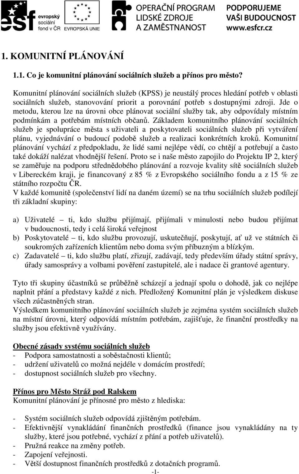 Jde o metodu, kterou lze na úrovni obce plánovat sociální služby tak, aby odpovídaly místním podmínkám a potřebám místních občanů.