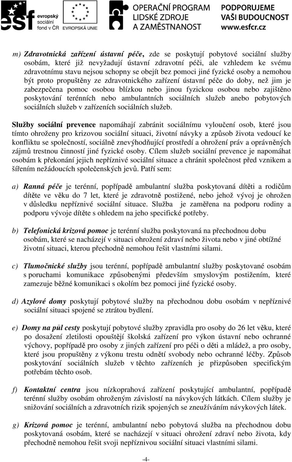 poskytování terénních nebo ambulantních sociálních služeb anebo pobytových sociálních služeb v zařízeních sociálních služeb.