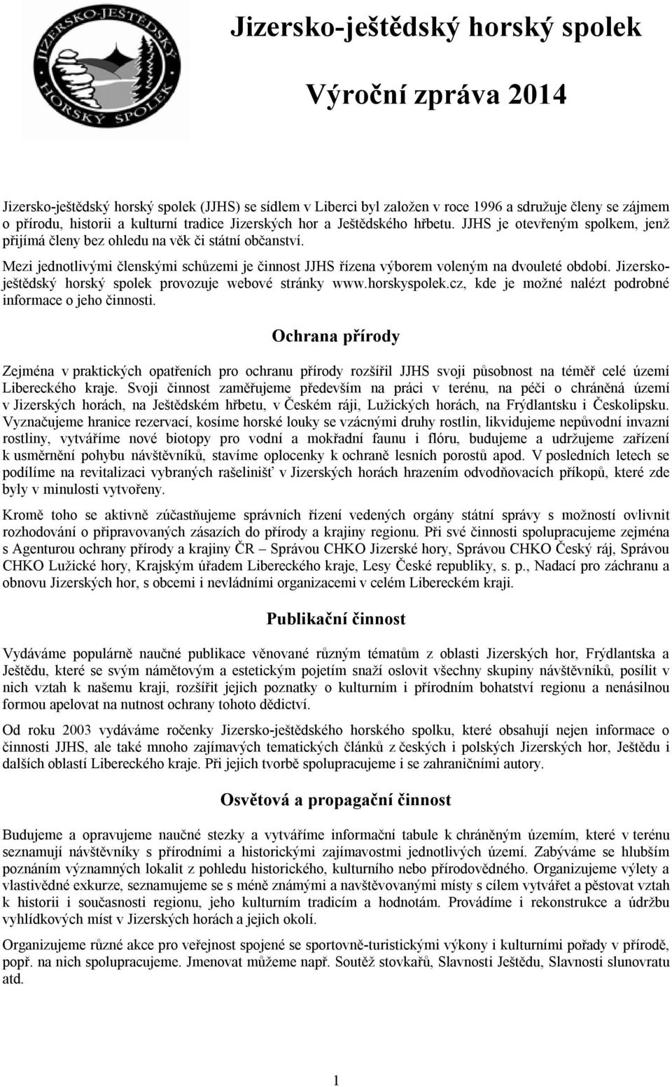 Mezi jednotlivými členskými schůzemi je činnost JJHS řízena výborem voleným na dvouleté období. Jizerskoještědský horský spolek provozuje webové stránky www.horskyspolek.