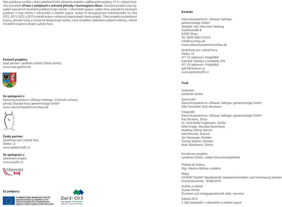 dvoujazyčných fotokalendářů na roky 2012, 2011/2012 a 2013 a taktéž práce s veřejností doprovázející tento projekt.