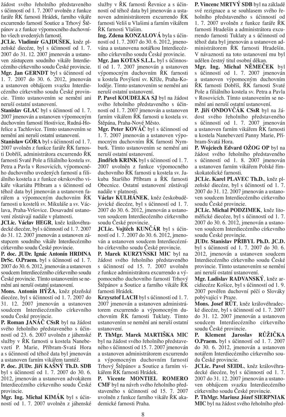 6. 2012, jmenován a ustanoven obhájcem svazku Interdiecézního Tímto ustanovením se nemění ani neruší ostatní ustanovení. Stanislav GLAC byl s účinností od 1. 7.