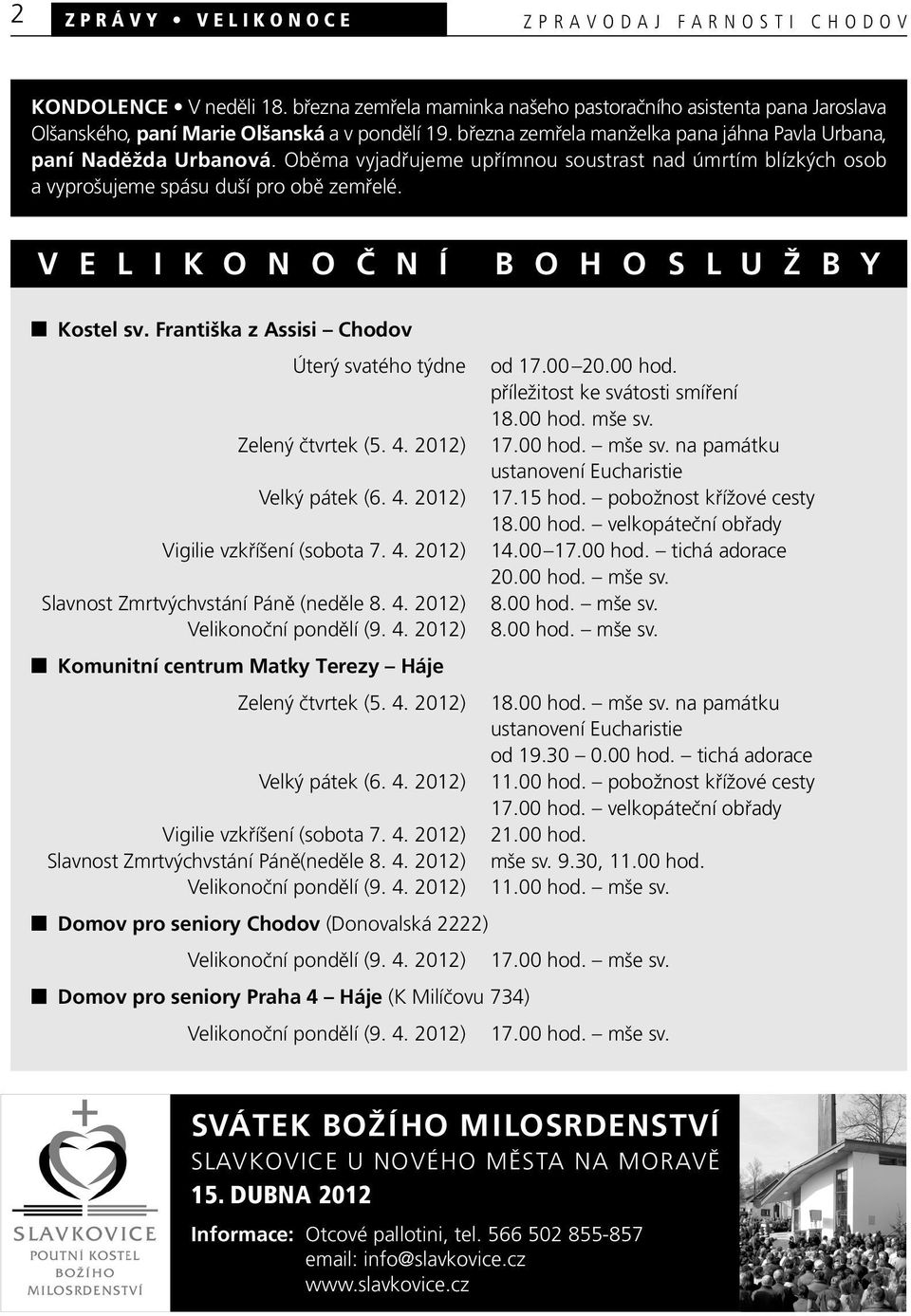 V E L I K O N O Č N Í B O H O S L U Ž B Y Kostel sv. Františka z Assisi Chodov Úterý svatého týdne Zelený čtvrtek (5. 4. 2012) Velký pátek (6. 4. 2012) Vigilie vzkříšení (sobota 7. 4. 2012) Slavnost Zmrtvýchvstání Páně (neděle 8.