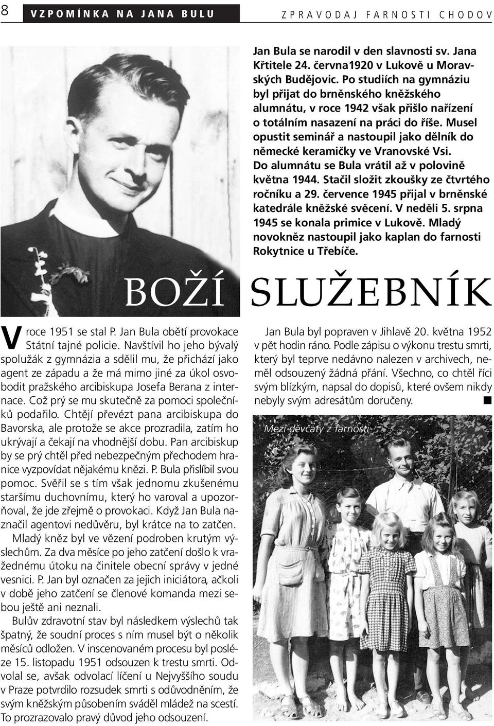 Což prý se mu skutečně za pomoci společníků podařilo. Chtějí převézt pana arcibiskupa do Bavorska, ale protože se akce prozradila, zatím ho ukrývají a čekají na vhodnější dobu.