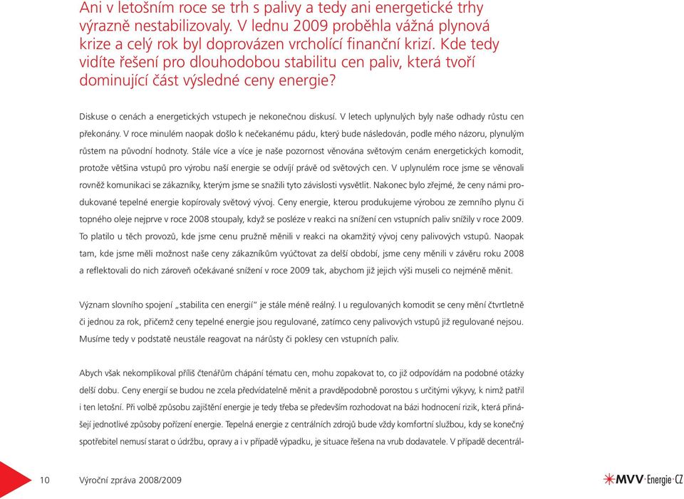 V letech uplynulých byly naše odhady růstu cen překonány. V roce minulém naopak došlo k nečekanému pádu, který bude následován, podle mého názoru, plynulým růstem na původní hodnoty.