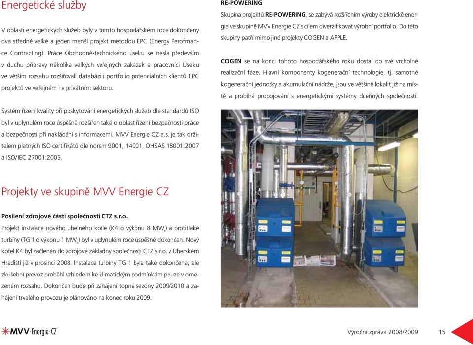 projektů ve veřejném i v privátním sektoru. RE-POWERING Skupina projektů RE-POWERING, se zabývá rozšířením výroby elektrické energie ve skupině MVV Energie CZ s cílem diverzifikovat výrobní portfolio.