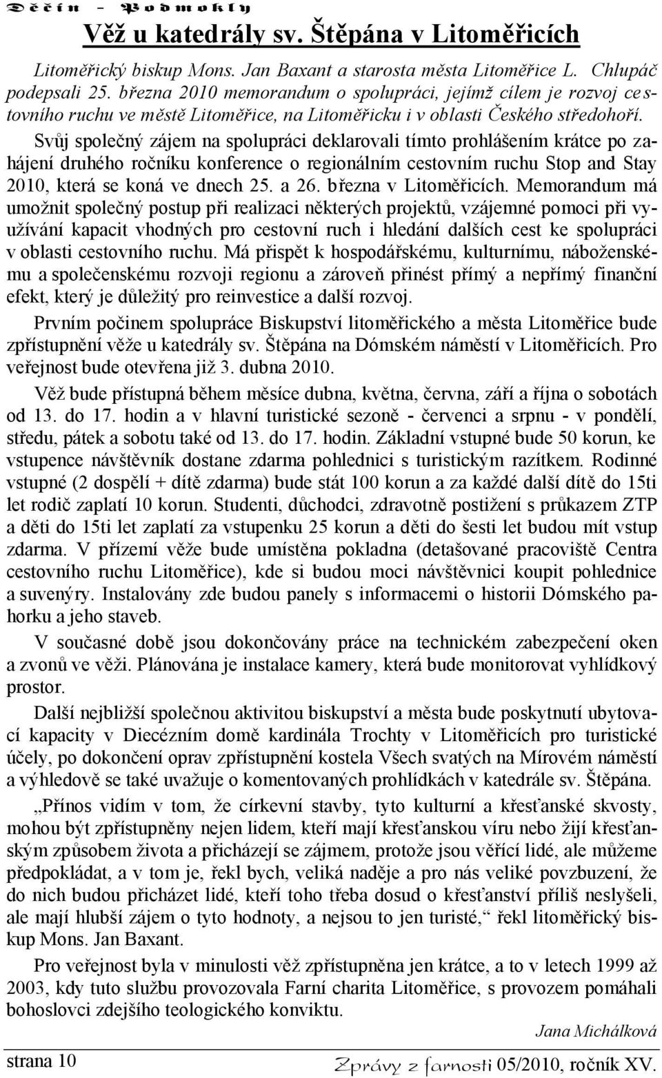 Svůj společný zájem na spolupráci deklarovali tímto prohlášením krátce po zahájení druhého ročníku konference o regionálním cestovním ruchu Stop and Stay 2010, která se koná ve dnech 25. a 26.