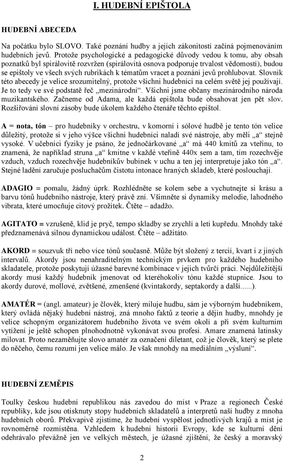 tématům vracet a poznání jevů prohlubovat. Slovník této abecedy je velice srozumitelný, protoţe všichni hudebníci na celém světě jej pouţívají. Je to tedy ve své podstatě řeč mezinárodní.