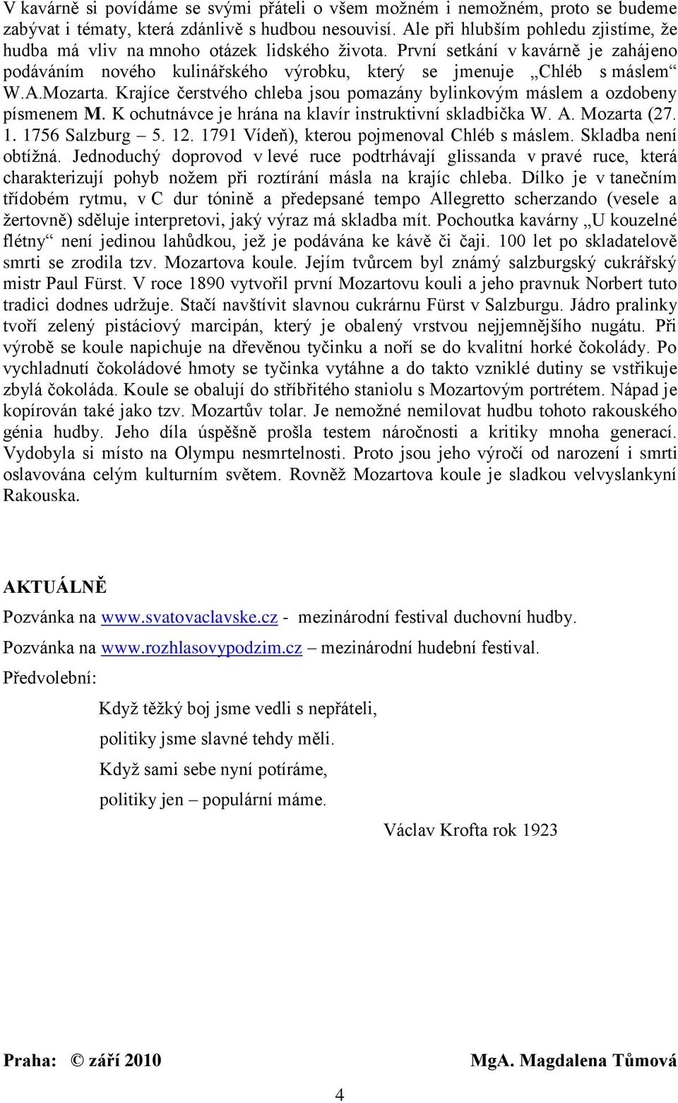 Krajíce čerstvého chleba jsou pomazány bylinkovým máslem a ozdobeny písmenem M. K ochutnávce je hrána na klavír instruktivní skladbička W. A. Mozarta (27. 1. 1756 Salzburg 5. 12.