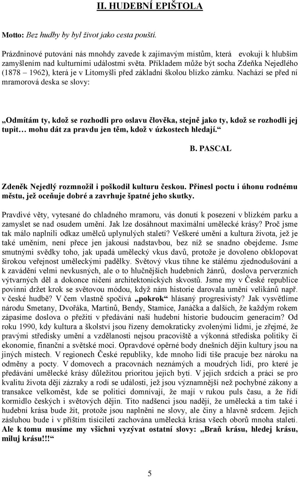 Nachází se před ní mramorová deska se slovy: Odmítám ty, kdoţ se rozhodli pro oslavu člověka, stejně jako ty, kdoţ se rozhodli jej tupit mohu dát za pravdu jen těm, kdoţ v úzkostech hledají. B.