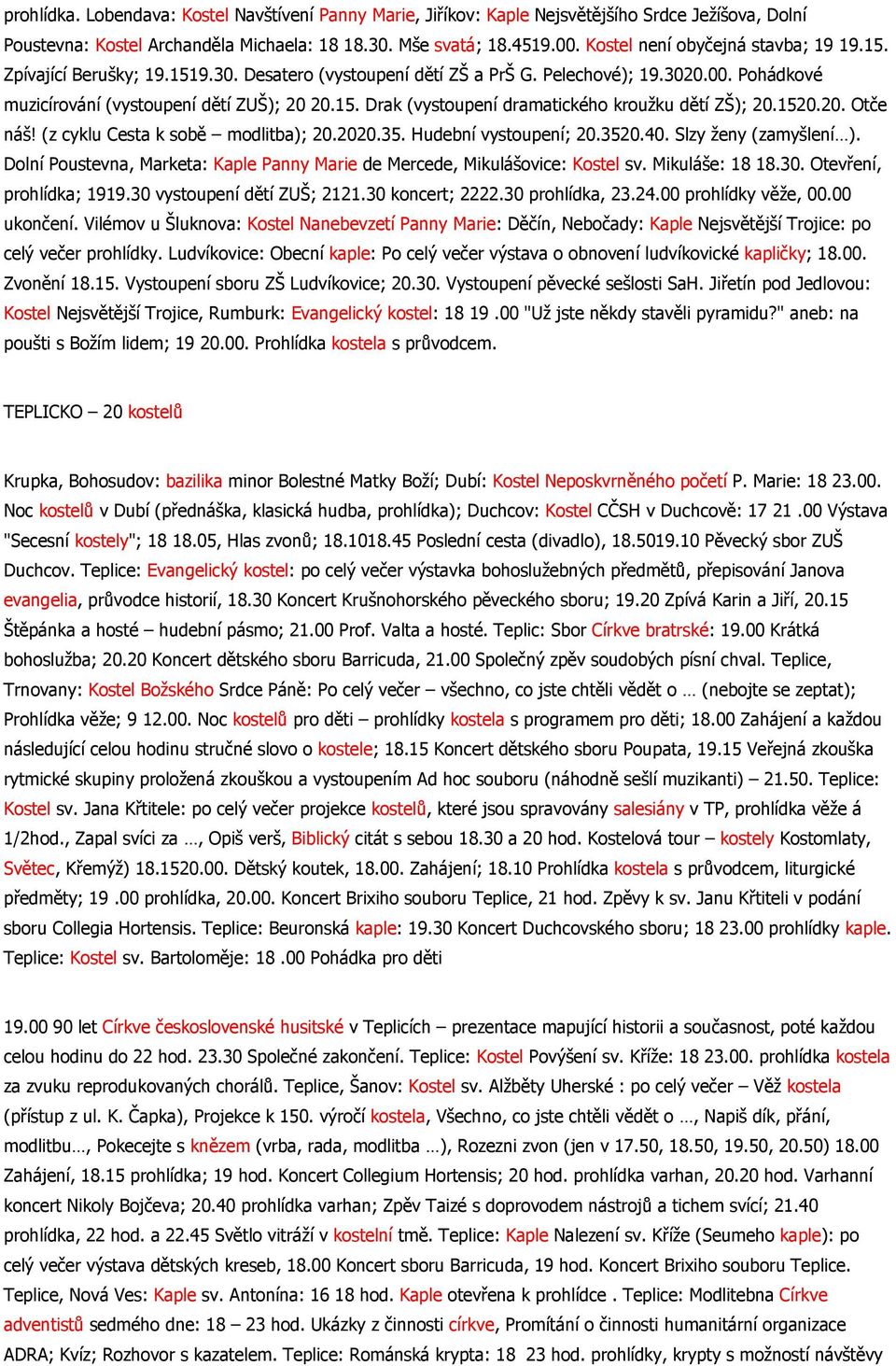 1520.20. Otče náš! (z cyklu Cesta k sobě modlitba); 20.2020.35. Hudební vystoupení; 20.3520.40. Slzy ženy (zamyšlení ). Dolní Poustevna, Marketa: Kaple Panny Marie de Mercede, Mikulášovice: Kostel sv.