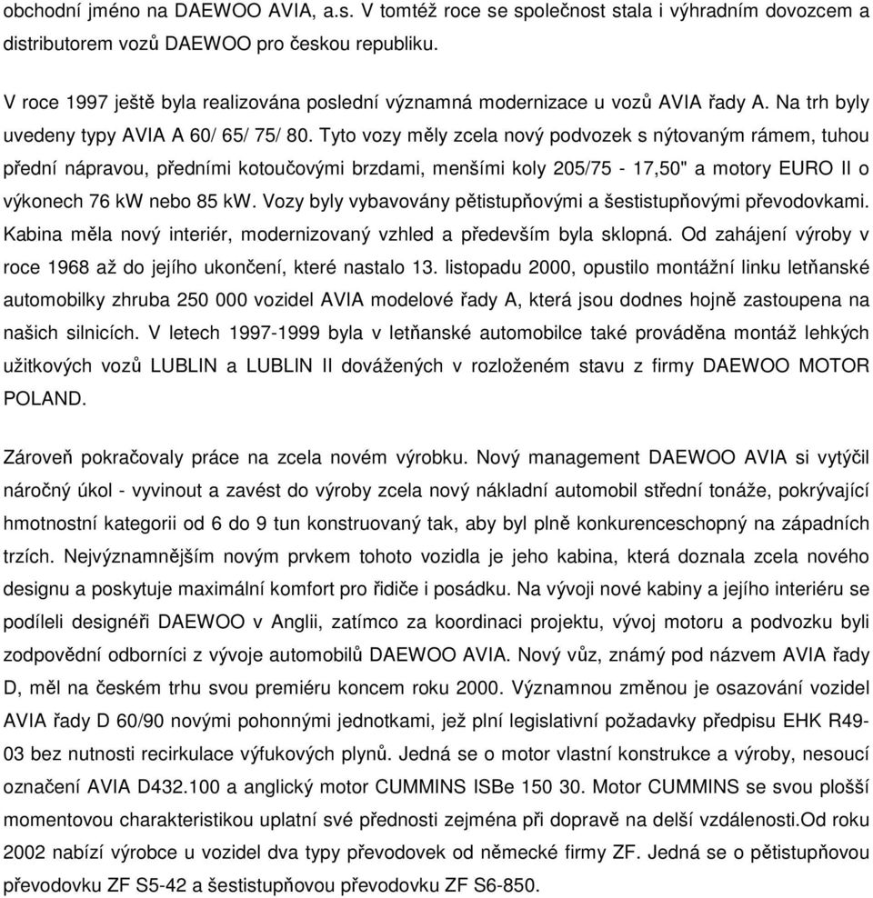 Tyto vozy měly zcela nový podvozek s nýtovaným rámem, tuhou přední nápravou, předními kotoučovými brzdami, menšími koly 205/75-17,50" a motory EURO II o výkonech 76 kw nebo 85 kw.