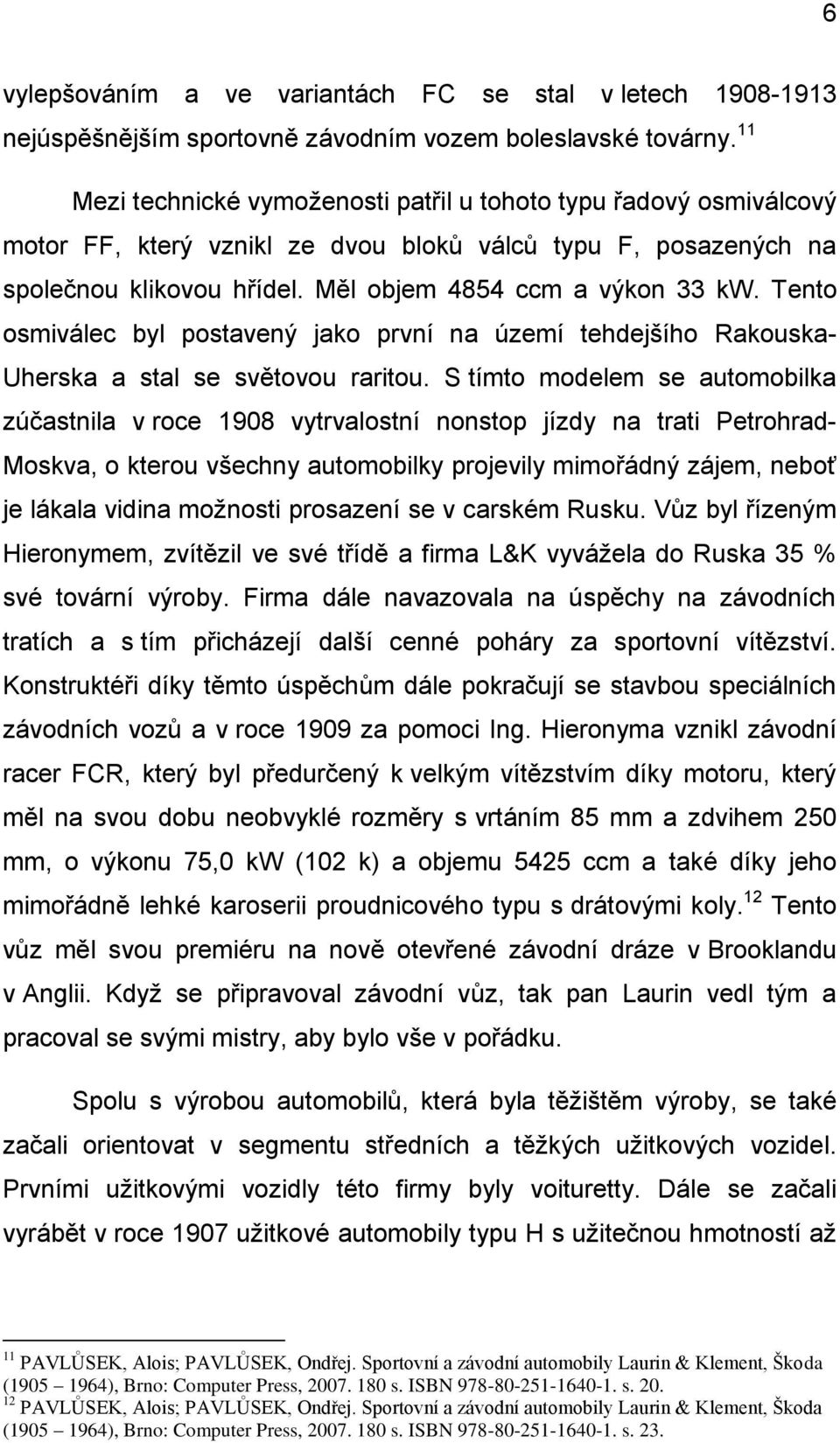 Tento osmiválec byl postavený jako první na území tehdejšího Rakouska- Uherska a stal se světovou raritou.