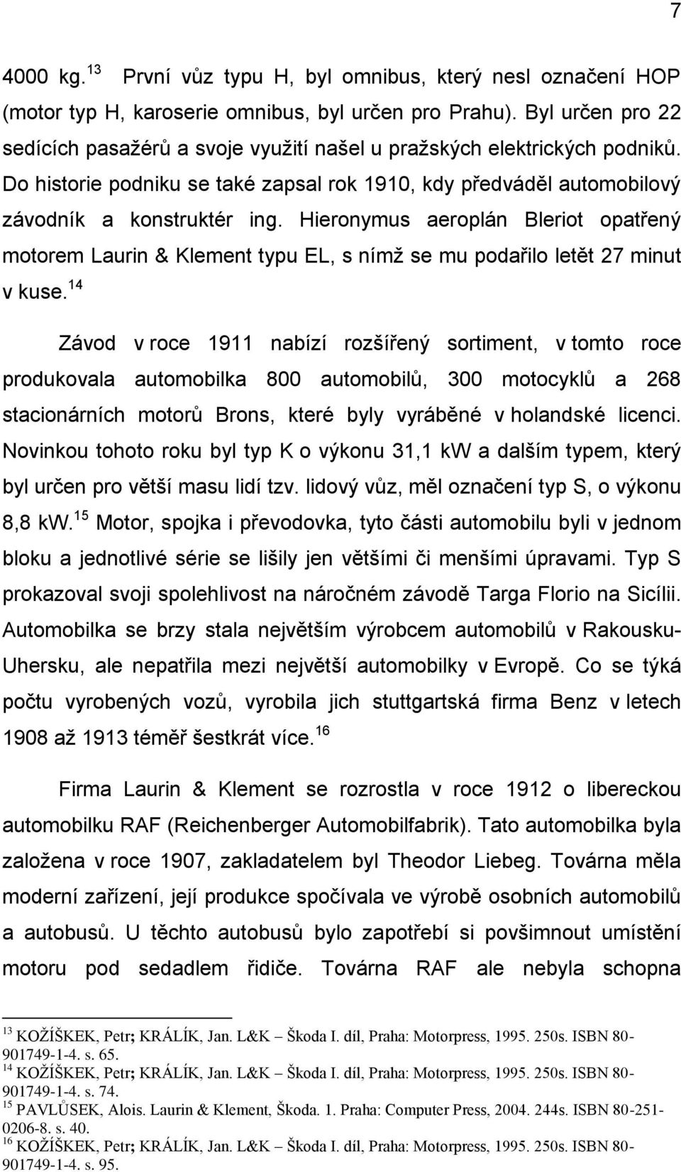 Hieronymus aeroplán Bleriot opatřený motorem Laurin & Klement typu EL, s nímž se mu podařilo letět 27 minut v kuse.