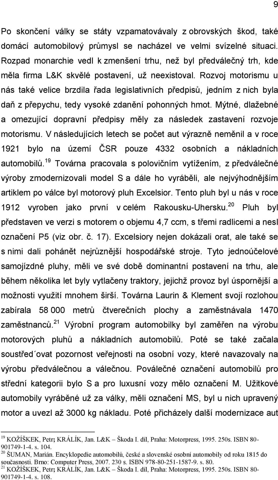 Rozvoj motorismu u nás také velice brzdila řada legislativních předpisů, jedním z nich byla daň z přepychu, tedy vysoké zdanění pohonných hmot.