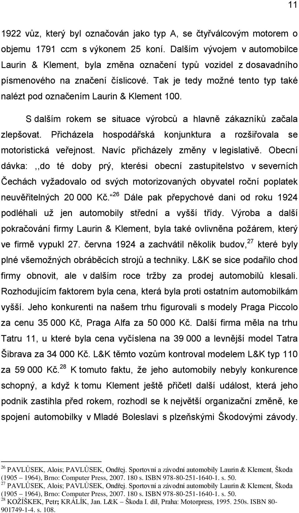 Tak je tedy možné tento typ také nalézt pod označením Laurin & Klement 100. S dalším rokem se situace výrobců a hlavně zákazníků začala zlepšovat.