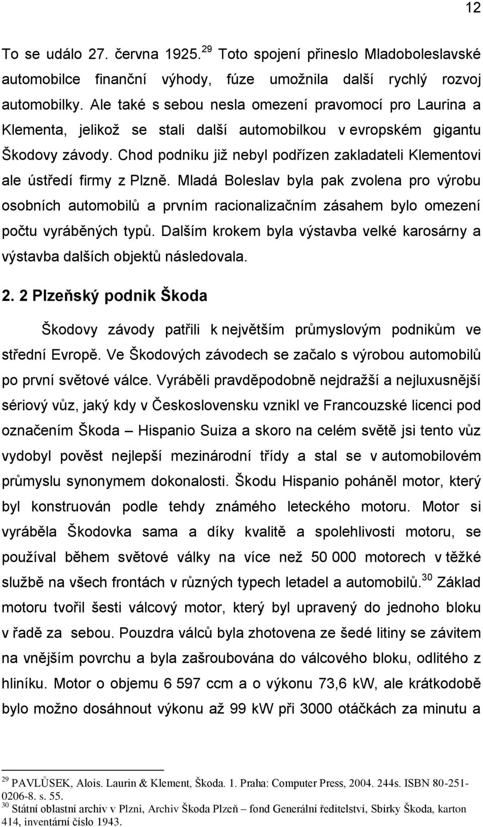 Chod podniku již nebyl podřízen zakladateli Klementovi ale ústředí firmy z Plzně.