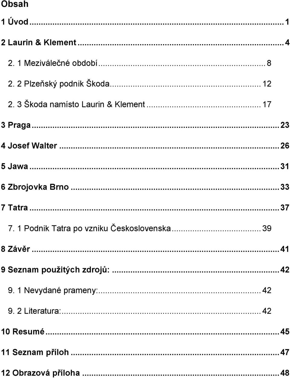 .. 33 7 Tatra... 37 7. 1 Podnik Tatra po vzniku Československa... 39 8 Závěr... 41 9 Seznam použitých zdrojů:.