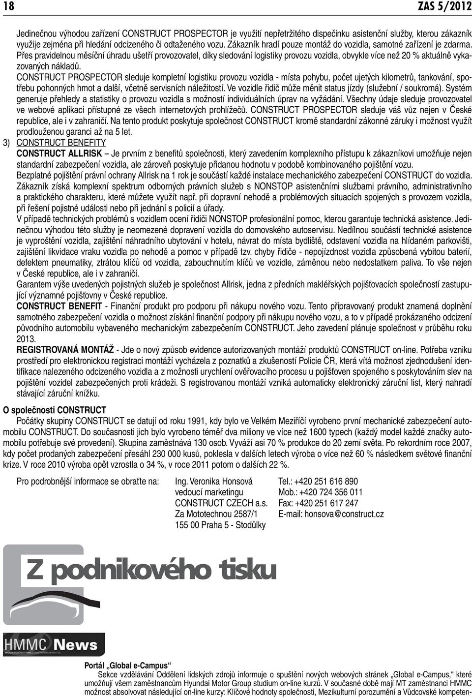 Přes pravidelnou měsíční úhradu ušetří provozovatel, díky sledování logistiky provozu vozidla, obvykle více než 20 % aktuálně vykazovaných nákladů.