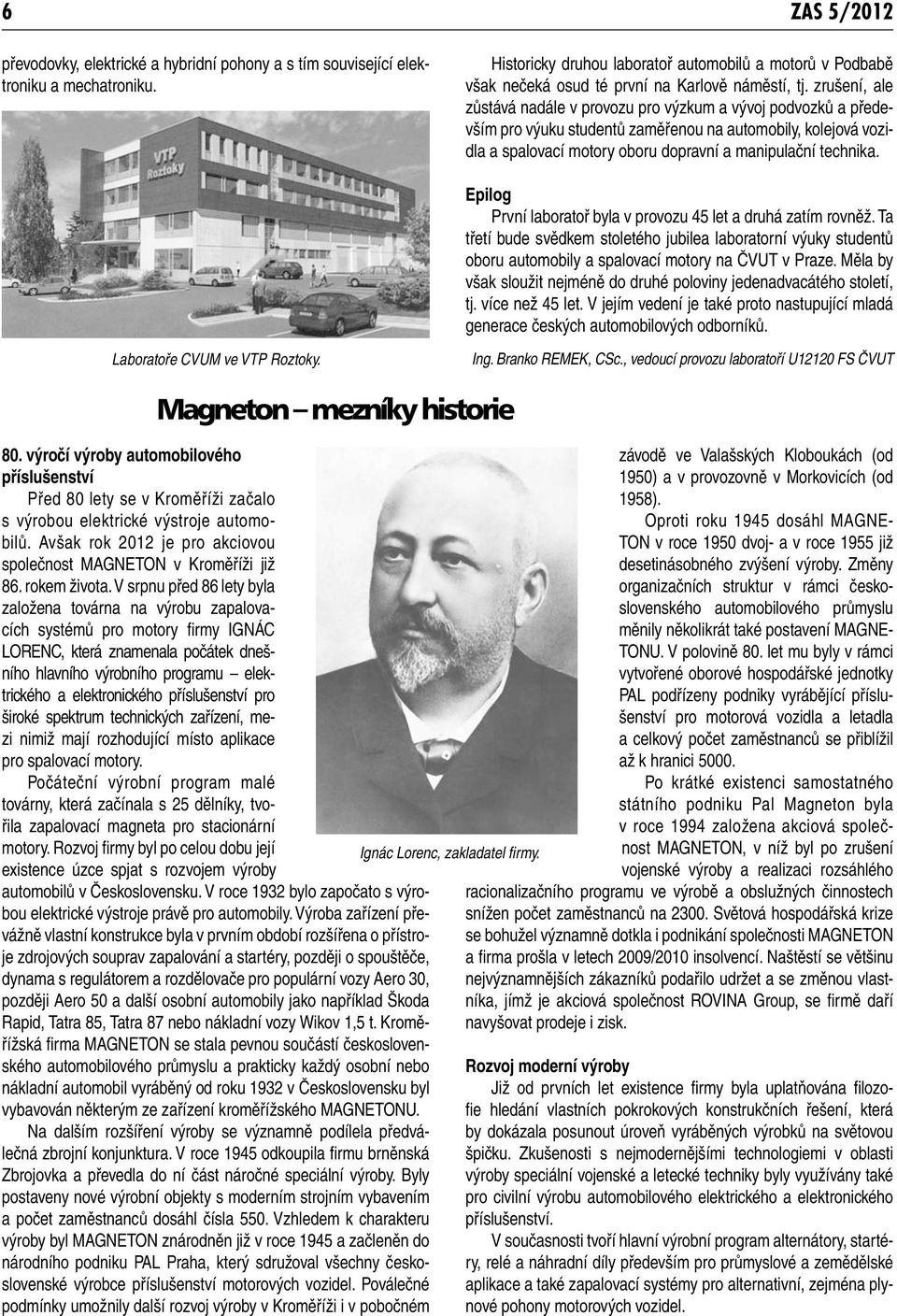 zrušení, ale zůstává nadále v provozu pro výzkum a vývoj podvozků a především pro výuku studentů zaměřenou na automobily, kolejová vozidla a spalovací motory oboru dopravní a manipulační technika.