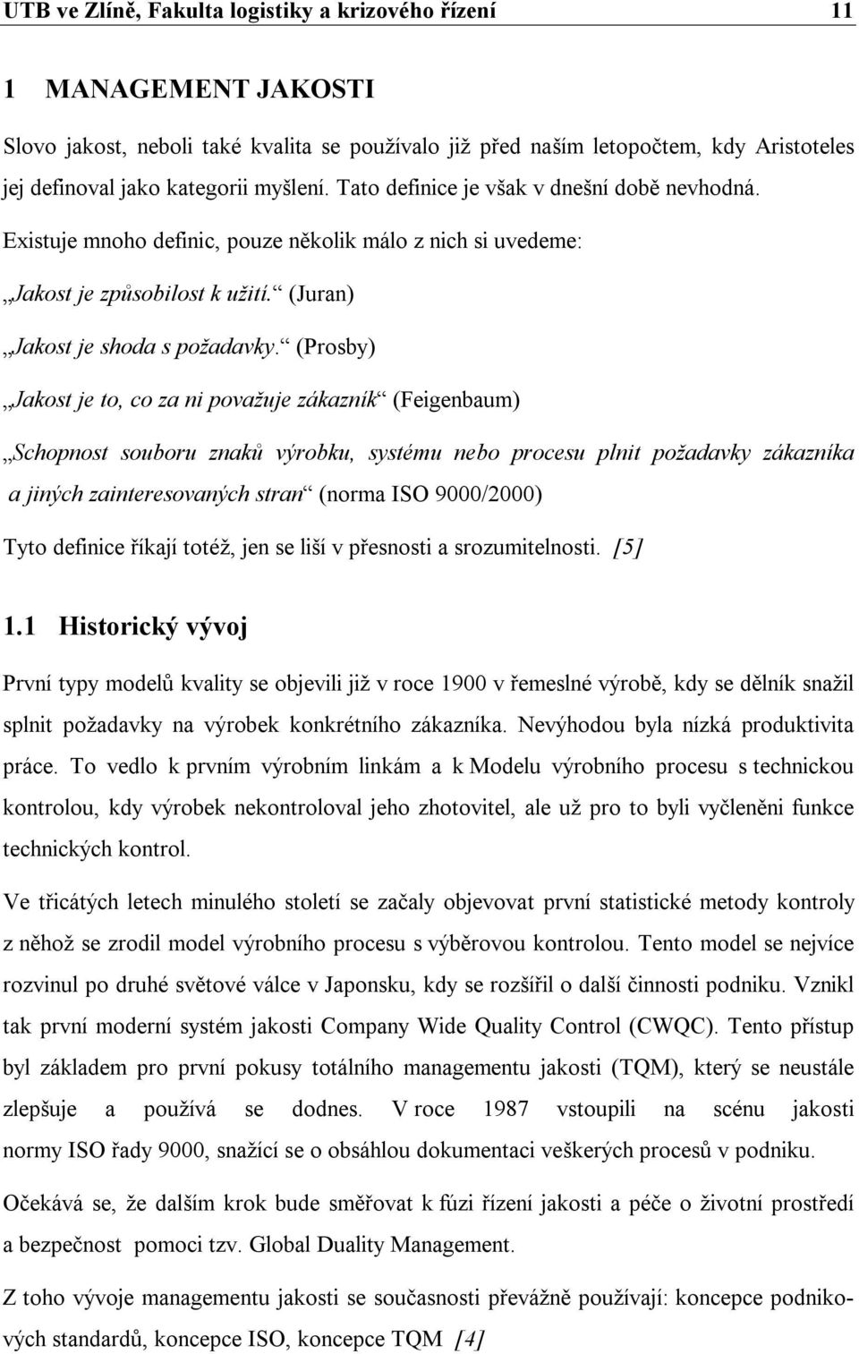 (Prosby) Jakost je to, co za ni považuje zákazník (Feigenbaum) Schopnost souboru znaků výrobku, systému nebo procesu plnit požadavky zákazníka a jiných zainteresovaných stran (norma ISO 9000/2000)