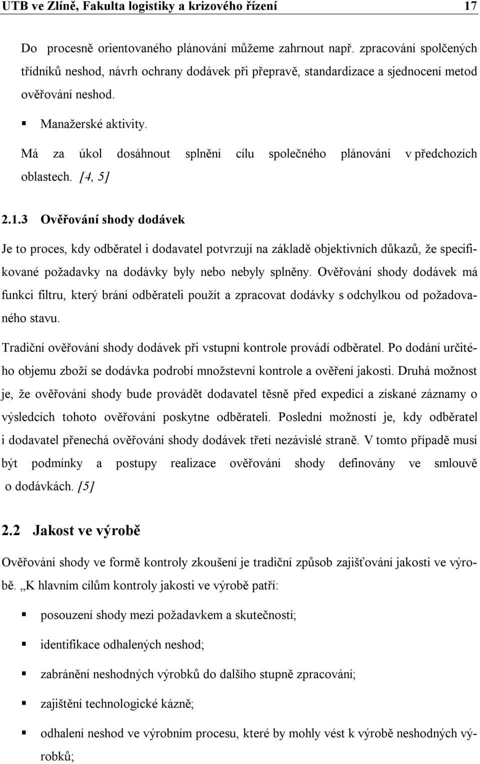 Má za úkol dosáhnout splnění cílu společného plánování v předchozích oblastech. [4, 5] 2.1.