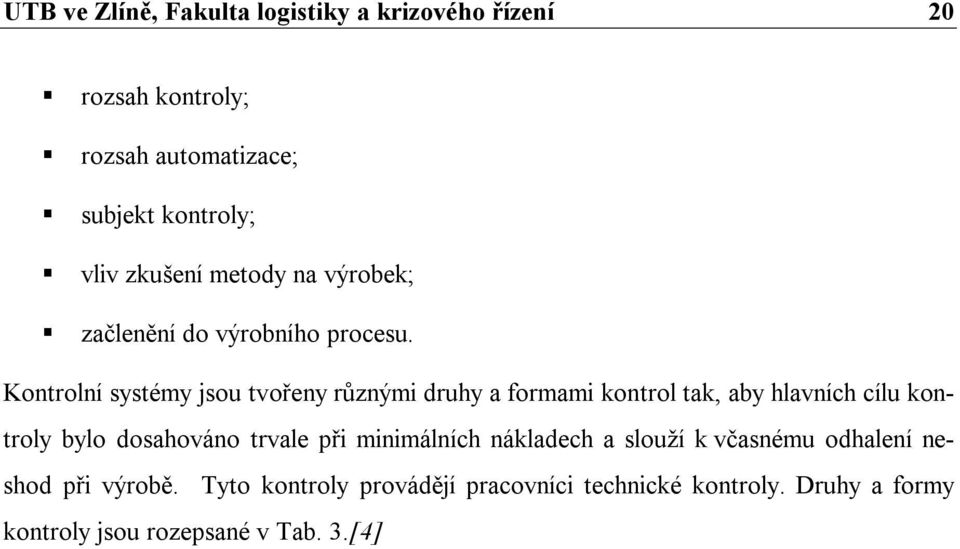 Kontrolní systémy jsou tvořeny různými druhy a formami kontrol tak, aby hlavních cílu kontroly bylo dosahováno trvale