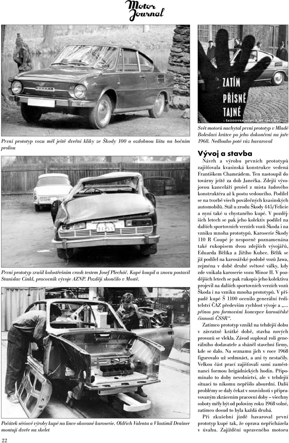 Oldřich Valenta a Vlastimil Drašner montují dveře na skelet 22 Svět motorů nachytal první prototyp v Mladé Boleslavi krátce po jeho dokončení na jaře 1968.