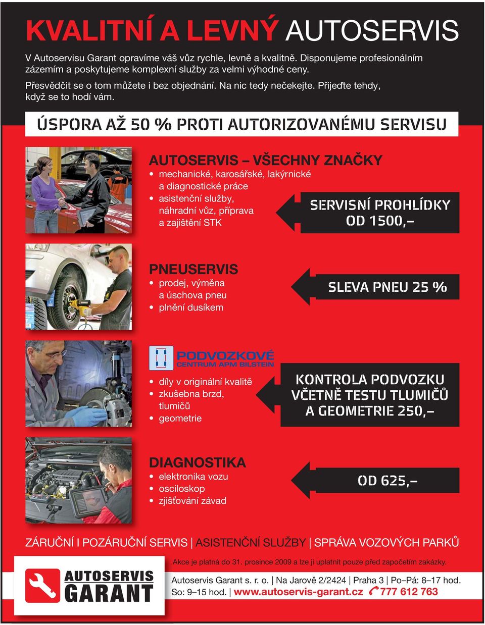 ÚSPORA AŽ 50 % PROTI AUTORIZOVANÉMU SERVISU AUTOSERVIS VŠECHNY ZNAČKY mechanické, karosářské, lakýrnické a diagnostické práce asistenční služby, náhradní vůz, příprava a zajištění STK SERVISNÍ