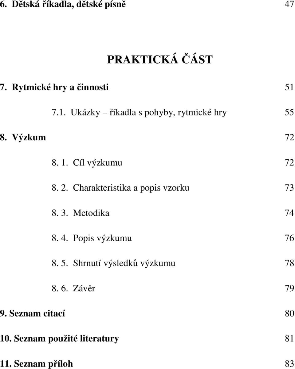 Charakteristika a popis vzorku 73 8. 3. Metodika 74 8. 4. Popis výzkumu 76 8. 5.