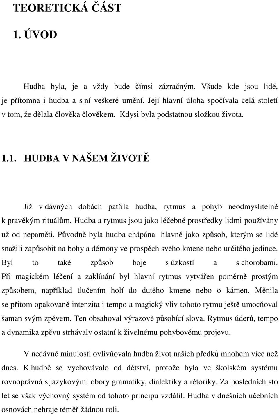 1. HUDBA V NAŠEM ŽIVOTĚ Již v dávných dobách patřila hudba, rytmus a pohyb neodmyslitelně k pravěkým rituálům. Hudba a rytmus jsou jako léčebné prostředky lidmi používány už od nepaměti.