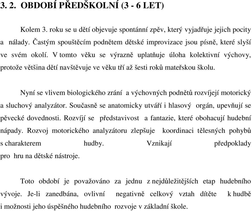 V tomto věku se výrazně uplatňuje úloha kolektivní výchovy, protože většina dětí navštěvuje ve věku tří až šesti roků mateřskou školu.