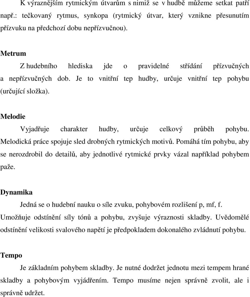 Melodie Vyjadřuje charakter hudby, určuje celkový průběh pohybu. Melodická práce spojuje sled drobných rytmických motivů.