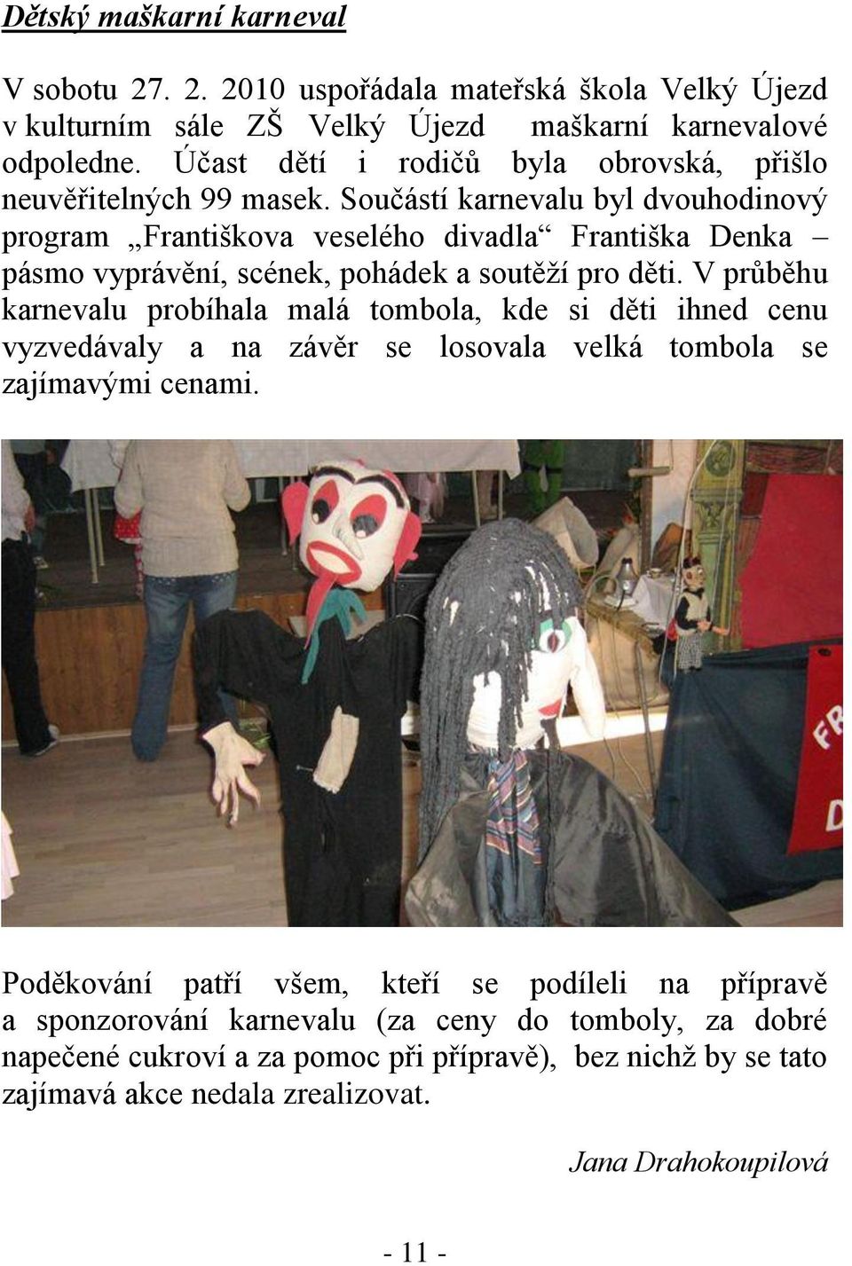 Součástí karnevalu byl dvouhodinový program Františkova veselého divadla Františka Denka pásmo vyprávění, scének, pohádek a soutěţí pro děti.