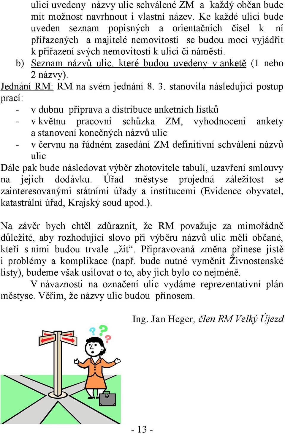 b) Seznam názvů ulic, které budou uvedeny v anketě (1 nebo 2 názvy). Jednání RM: RM na svém jednání 8. 3.