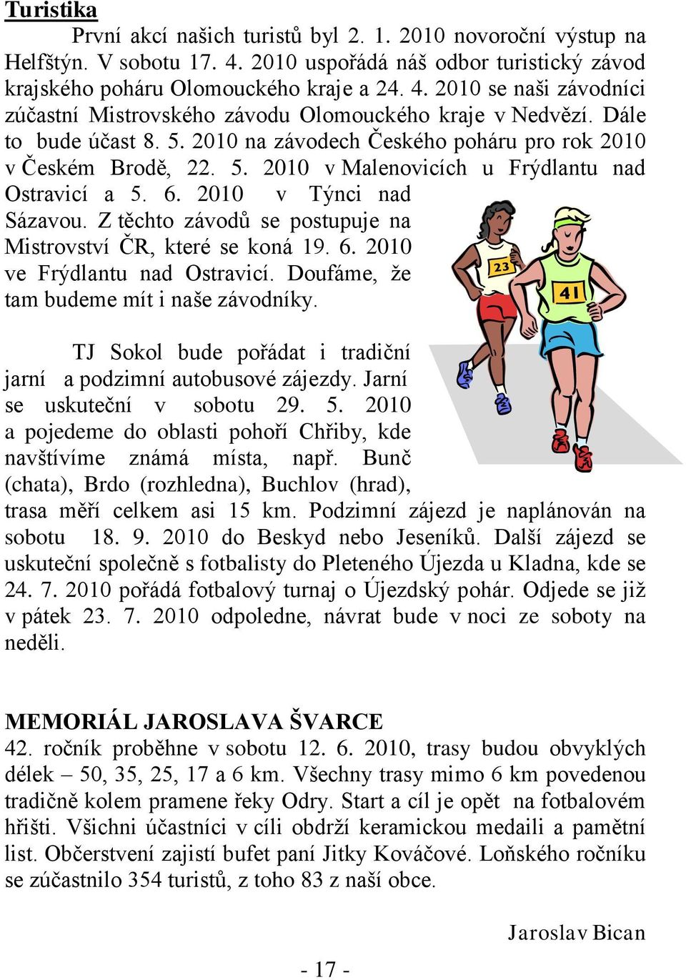 Z těchto závodů se postupuje na Mistrovství ČR, které se koná 19. 6. 2010 ve Frýdlantu nad Ostravicí. Doufáme, ţe tam budeme mít i naše závodníky.