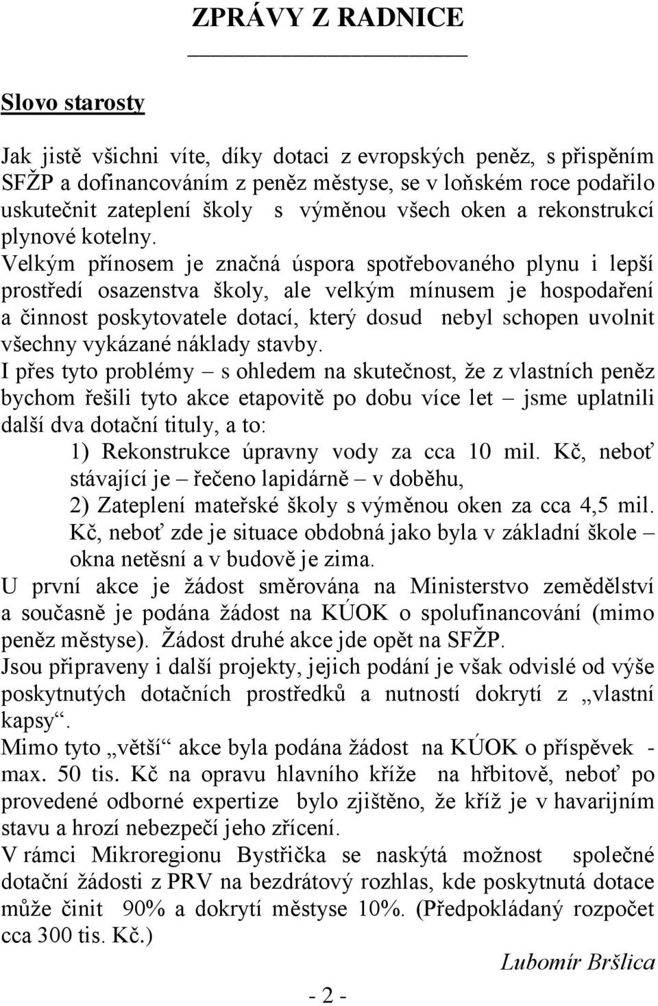 Velkým přínosem je značná úspora spotřebovaného plynu i lepší prostředí osazenstva školy, ale velkým mínusem je hospodaření a činnost poskytovatele dotací, který dosud nebyl schopen uvolnit všechny