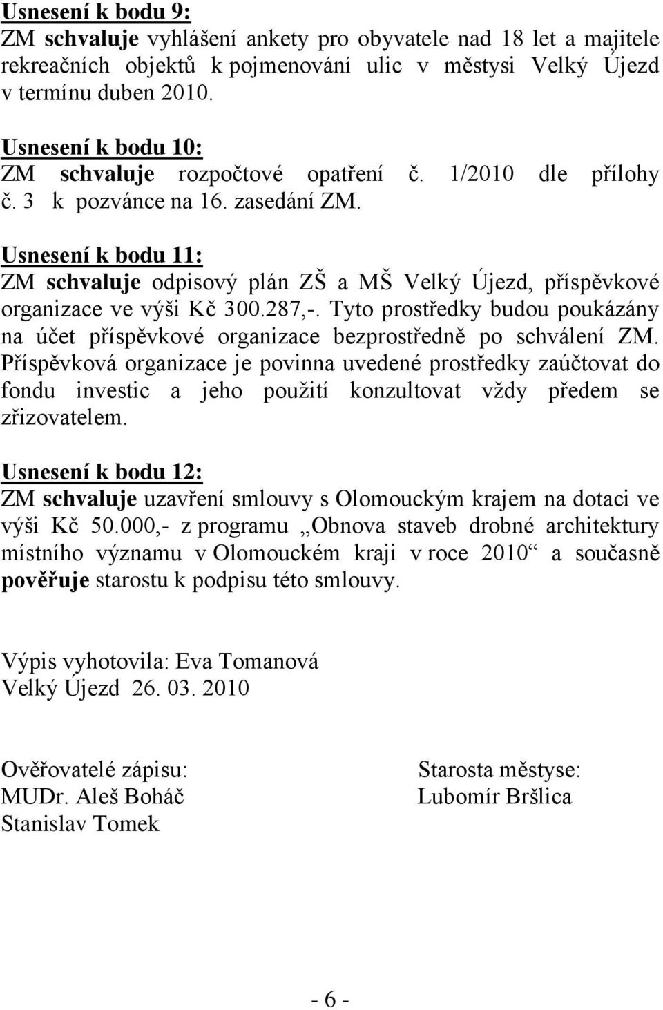 Usnesení k bodu 11: ZM schvaluje odpisový plán ZŠ a MŠ Velký Újezd, příspěvkové organizace ve výši Kč 300.287,-.