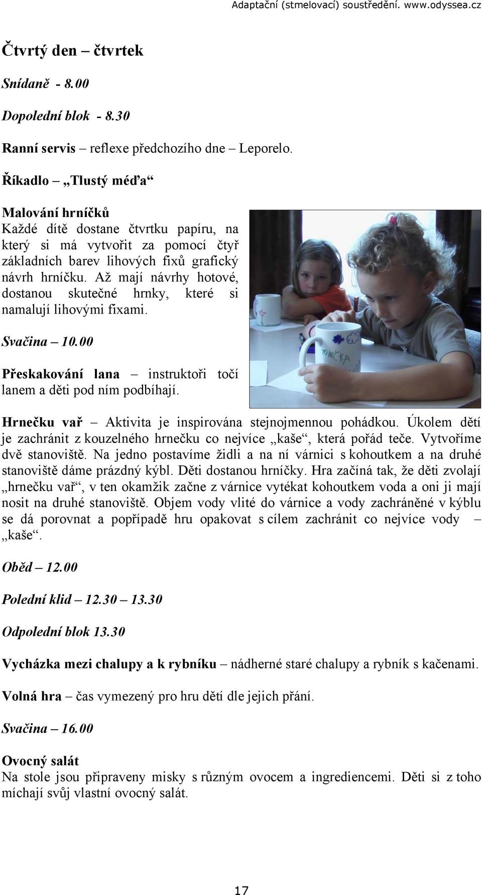 Až mají návrhy hotové, dostanou skutečné hrnky, které si namalují lihovými fixami. Svačina 10.00 Přeskakování lana instruktoři točí lanem a děti pod ním podbíhají.