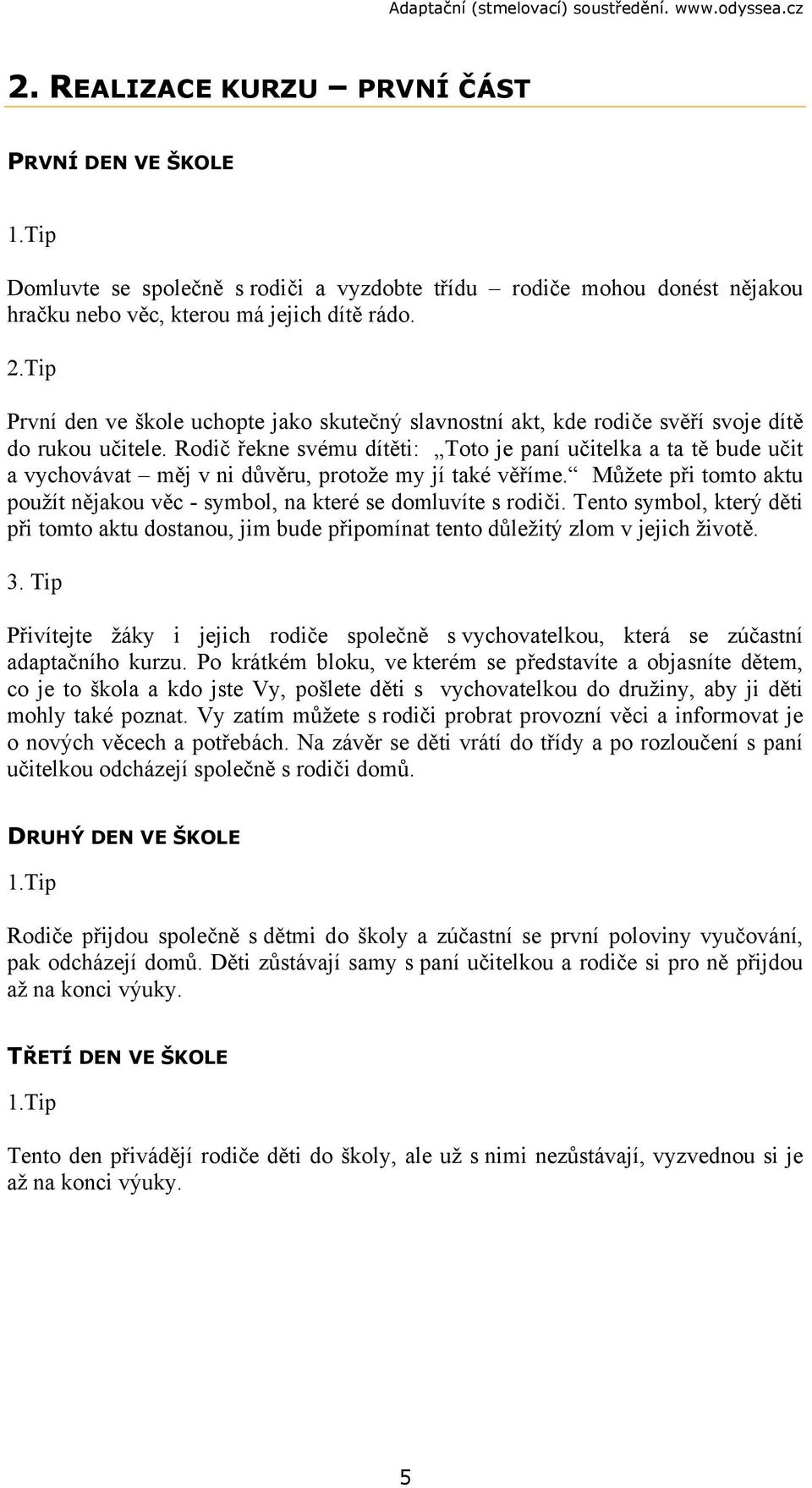 Rodič řekne svému dítěti: Toto je paní učitelka a ta tě bude učit a vychovávat měj v ni důvěru, protože my jí také věříme.