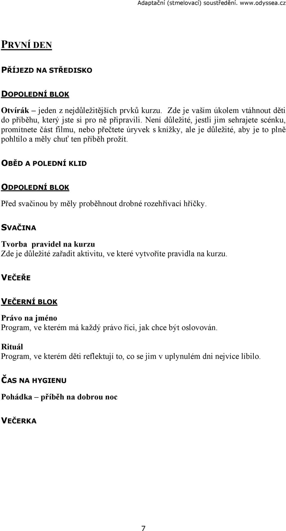 OBĚD A POLEDNÍ KLID ODPOLEDNÍ BLOK Před svačinou by měly proběhnout drobné rozehřívací hříčky.