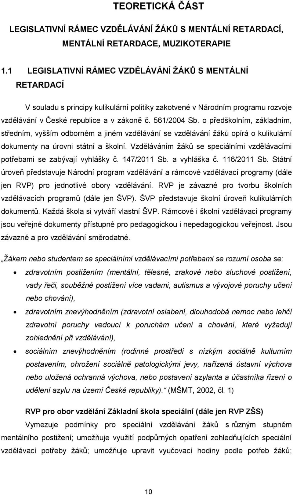 o předškolním, základním, středním, vyšším odborném a jiném vzdělávání se vzdělávání žáků opírá o kulikulární dokumenty na úrovni státní a školní.