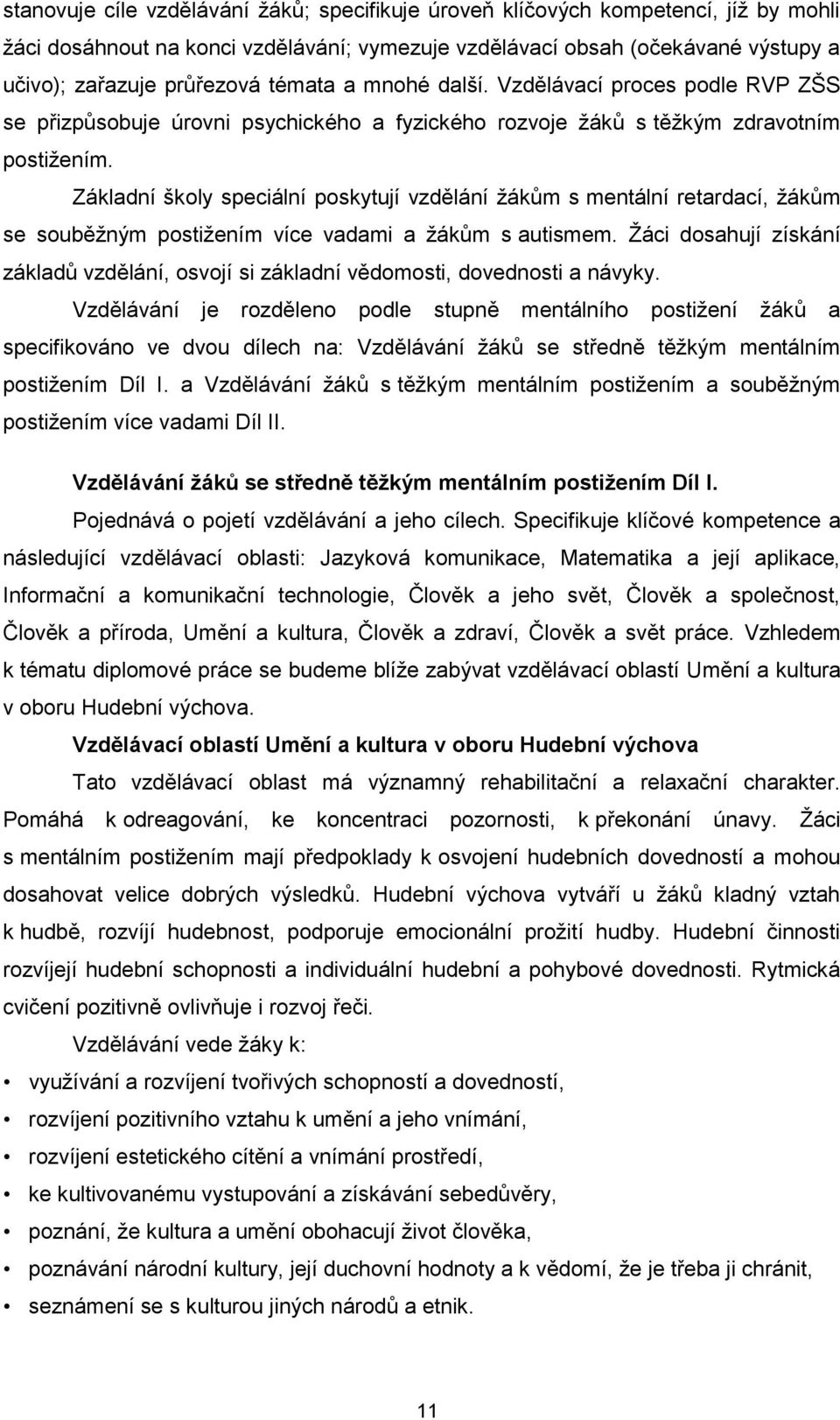 Základní školy speciální poskytují vzdělání žákům s mentální retardací, žákům se souběžným postižením více vadami a žákům s autismem.