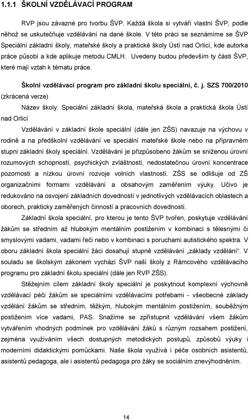 Uvedeny budou především ty části ŠVP, které mají vztah k tématu práce. Školní vzdělávací program pro základní školu speciální, č. j.