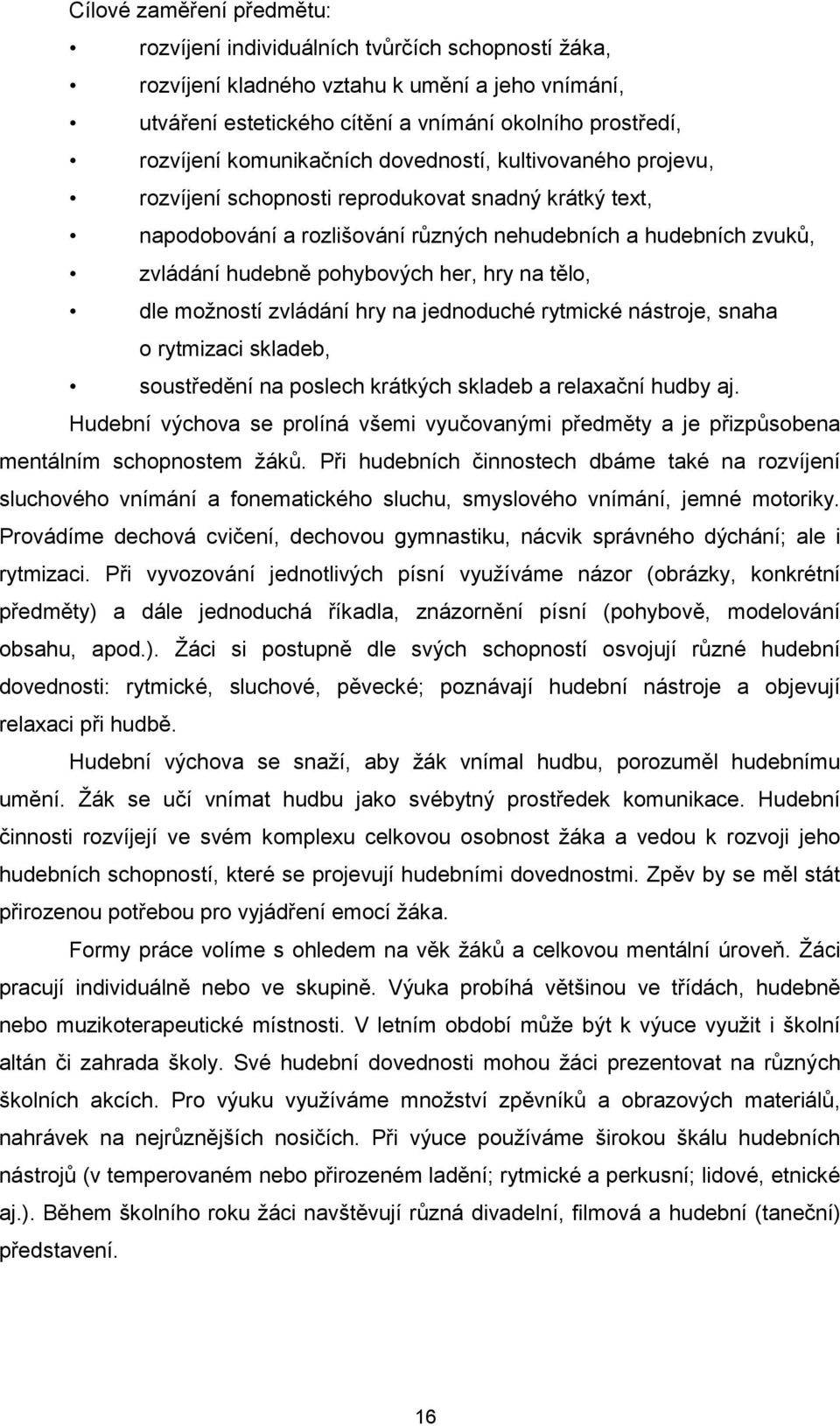 her, hry na tělo, dle možností zvládání hry na jednoduché rytmické nástroje, snaha o rytmizaci skladeb, soustředění na poslech krátkých skladeb a relaxační hudby aj.