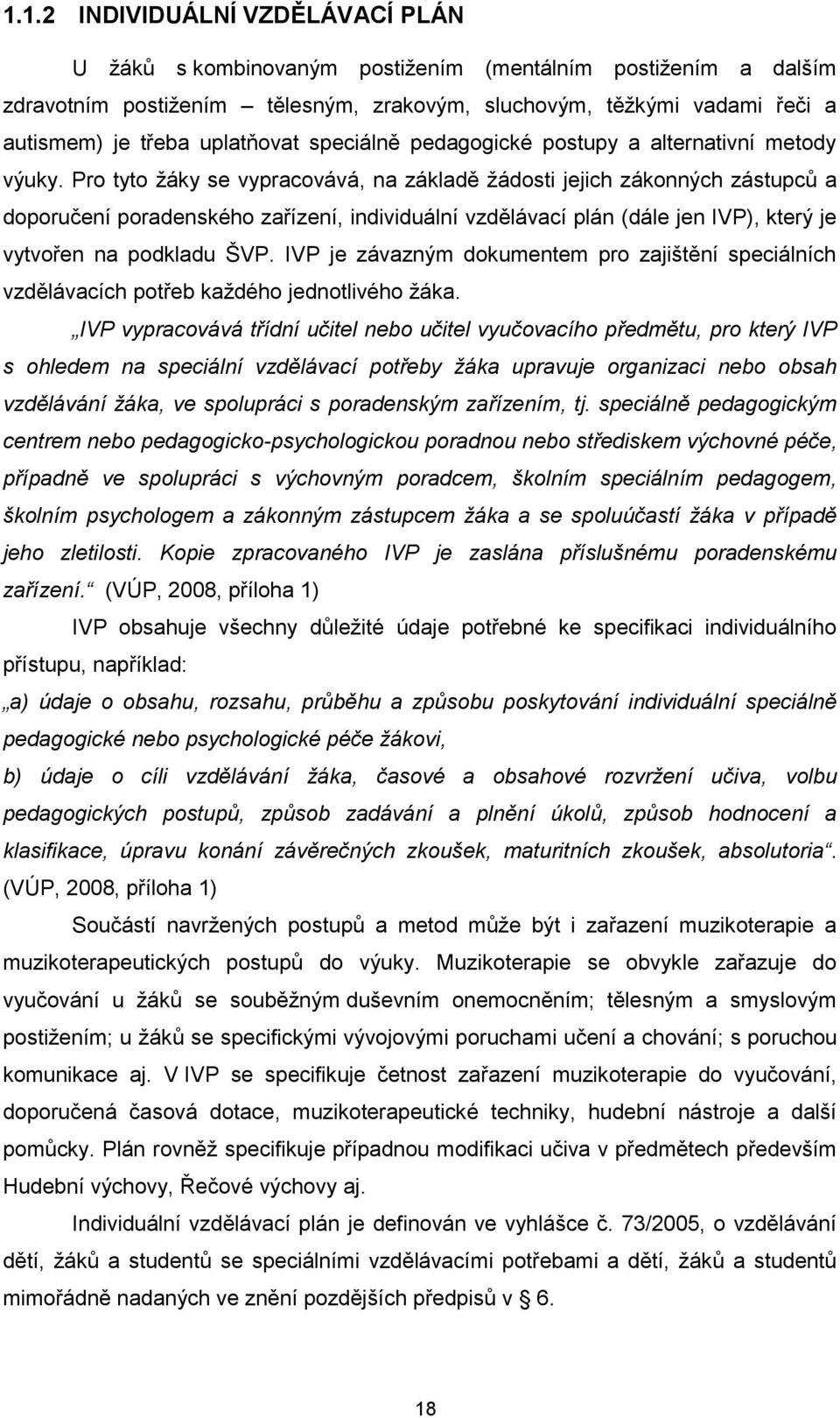 Pro tyto žáky se vypracovává, na základě žádosti jejich zákonných zástupců a doporučení poradenského zařízení, individuální vzdělávací plán (dále jen IVP), který je vytvořen na podkladu ŠVP.