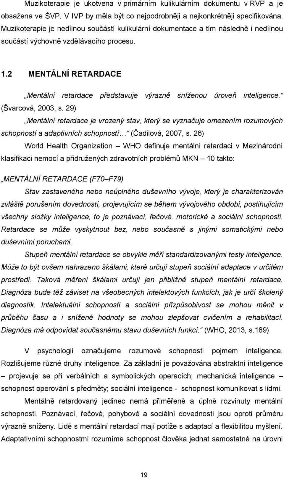 2 MENTÁLNÍ RETARDACE Mentální retardace představuje výrazně sníženou úroveň inteligence. (Švarcová, 2003, s.