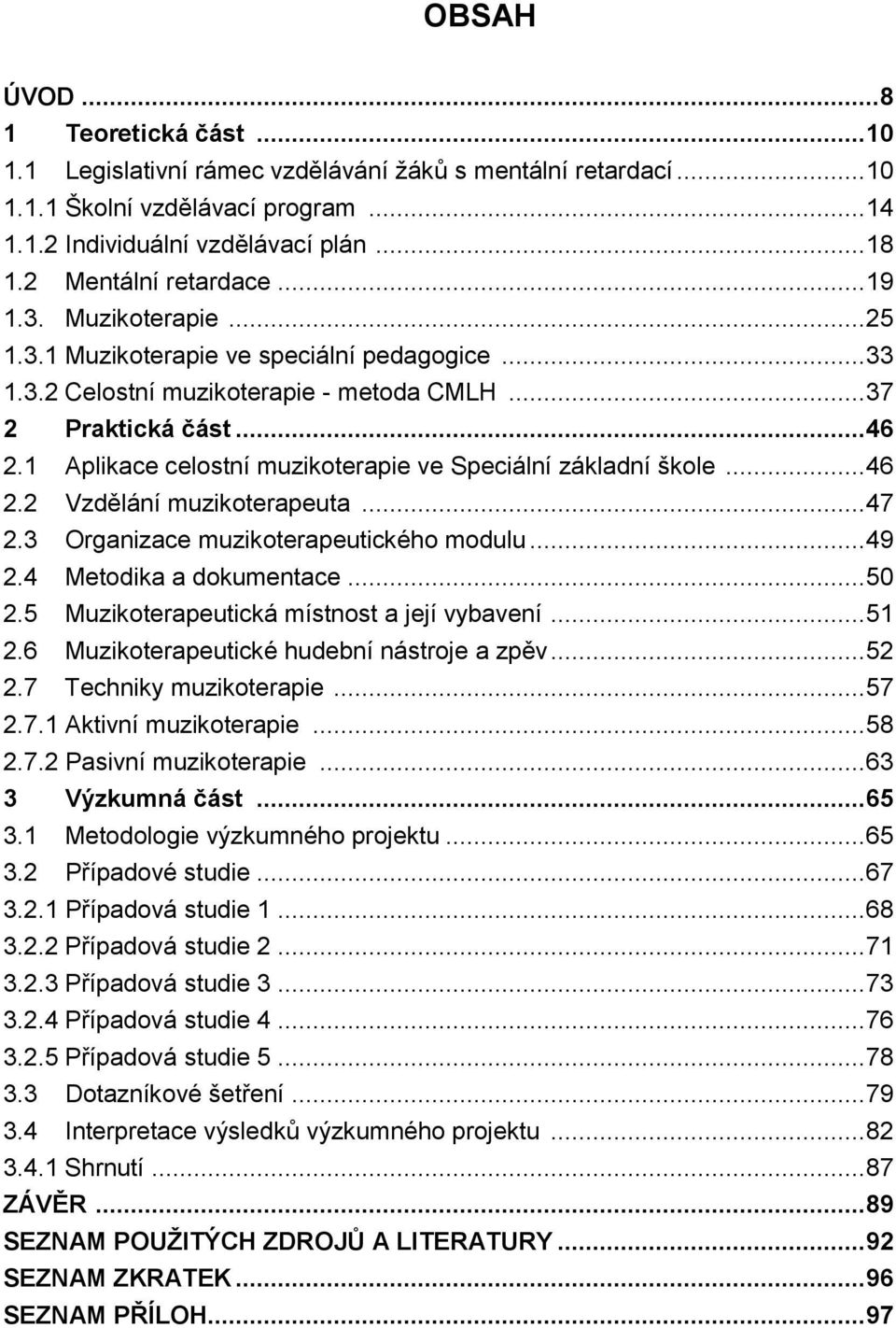 1 Aplikace celostní muzikoterapie ve Speciální základní škole... 46 2.2 Vzdělání muzikoterapeuta... 47 2.3 Organizace muzikoterapeutického modulu... 49 2.4 Metodika a dokumentace... 50 2.